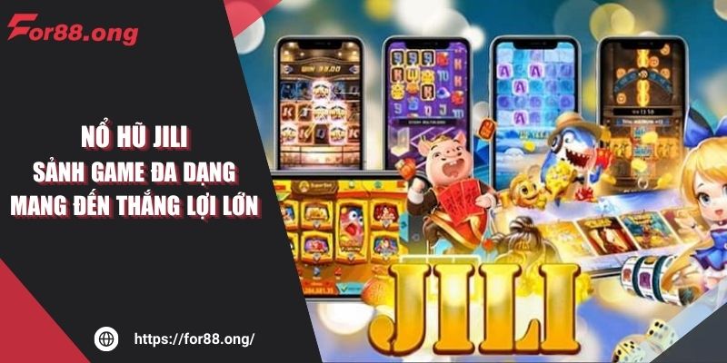 Nổ hũ Jili – Sảnh game đa dạng mang đến thắng lợi lớn